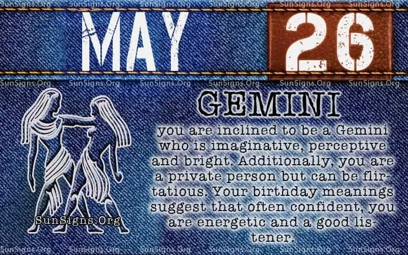 IF YOUR BIRTHDAY IS May 26, then you are a Gemini who is imaginative, perceptive and bright.