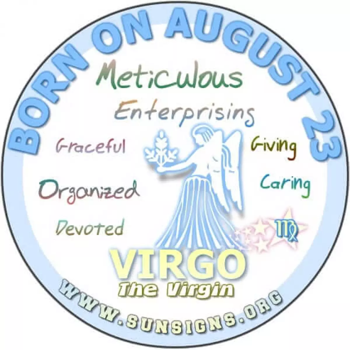 IF YOUR BIRTHDAY IS AUGUST 23, you are born under the Virgo zodiac sign.