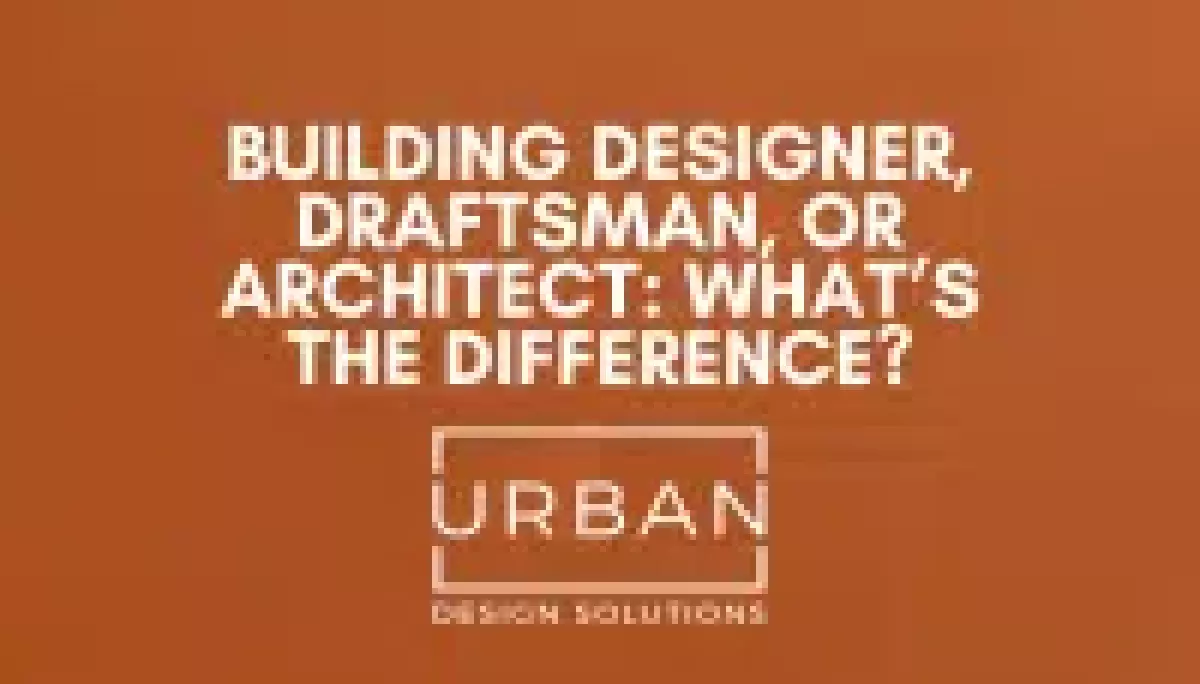 Building Designer, Draftsman, or Architect: What’s the Difference?