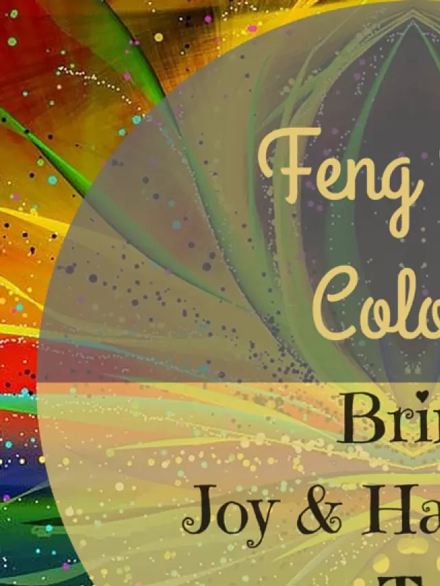   The Power of Feng Shui Colors: Unleashing Positive Energy in Your Home