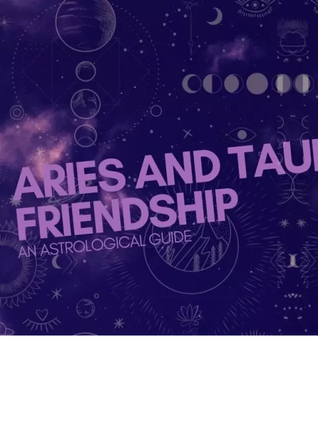   A Dynamic Friendship: The Astrological Connection between Aries and Taurus