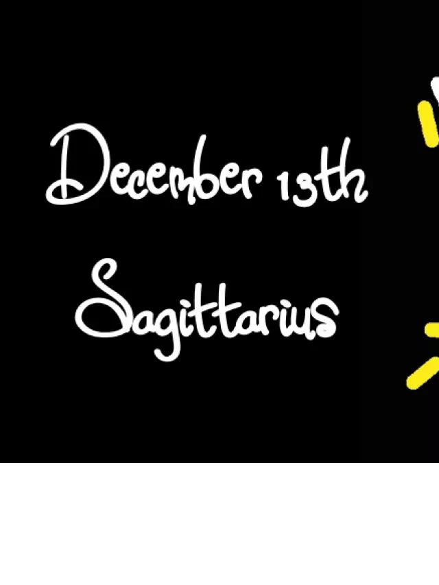   Born December 13th? Your Sign is Sagittarius