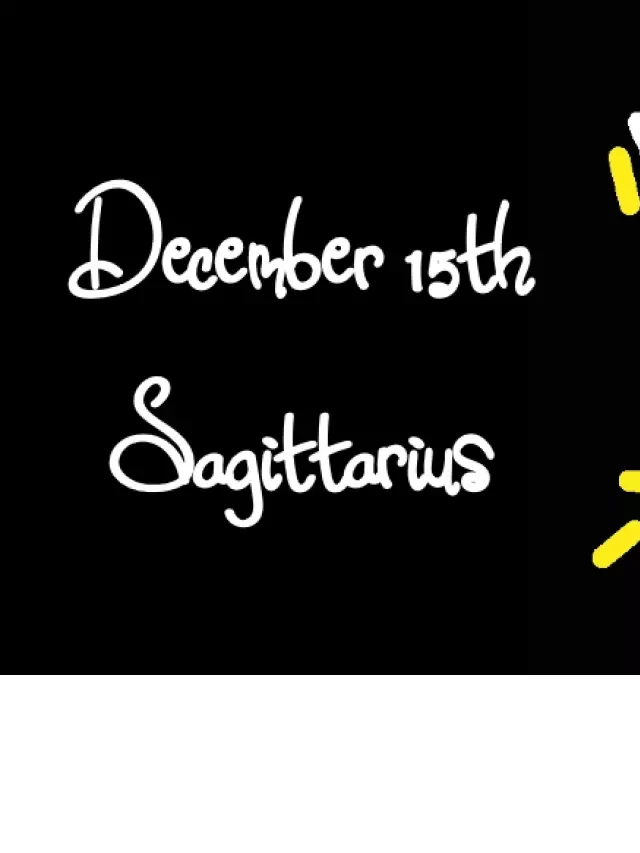   Born December 15th? Your Sign is Sagittarius