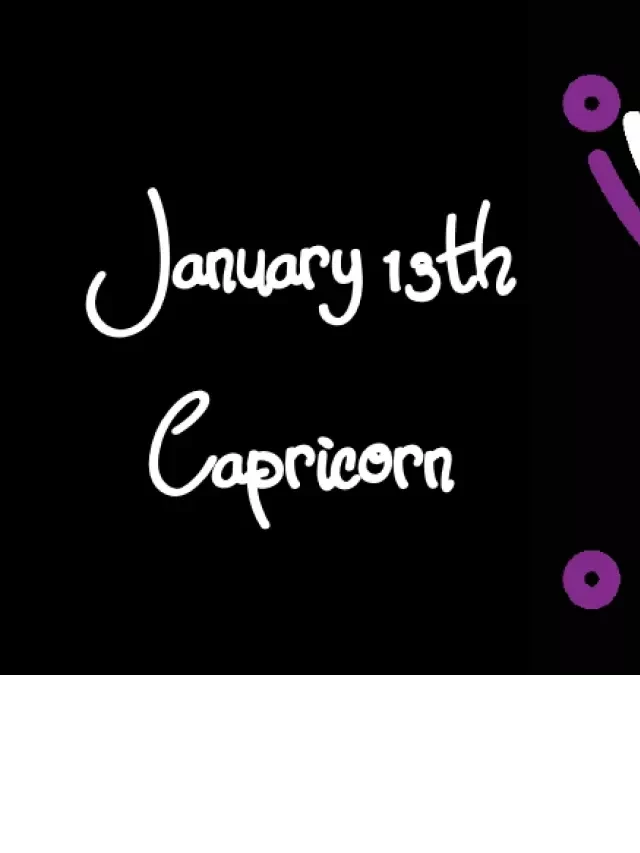   Born on January 13th? Your Zodiac Sign is Capricorn