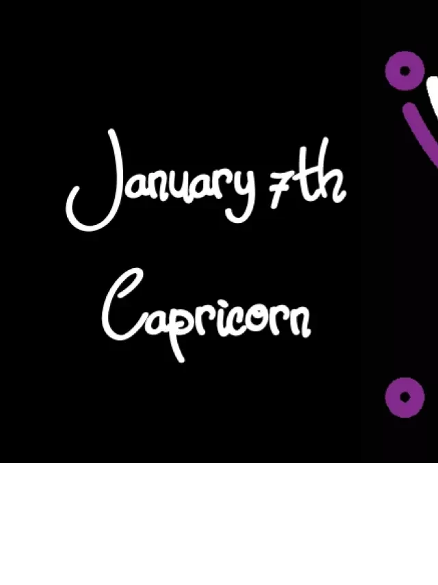   Born on January 7th? Your Sign is Capricorn