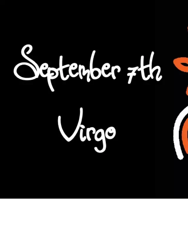   Born September 7th? Your Sign is Virgo