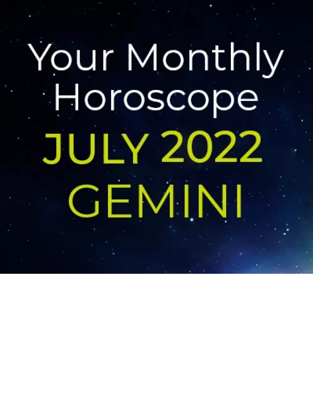   Gemini July 2022 Horoscope: A Month of Great Opportunities and Prosperity