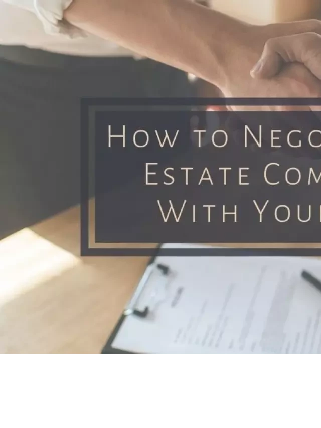   Negotiating Real Estate Commission: Get the Best Deal with Your Agent