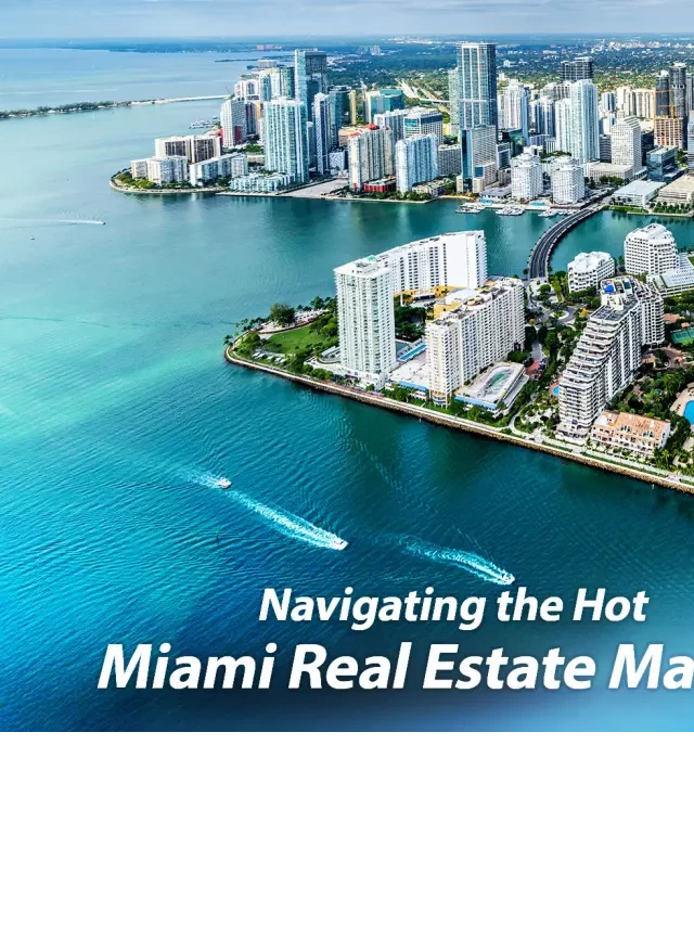   Navigating the Hot Miami Real Estate Market: Trends and Insights