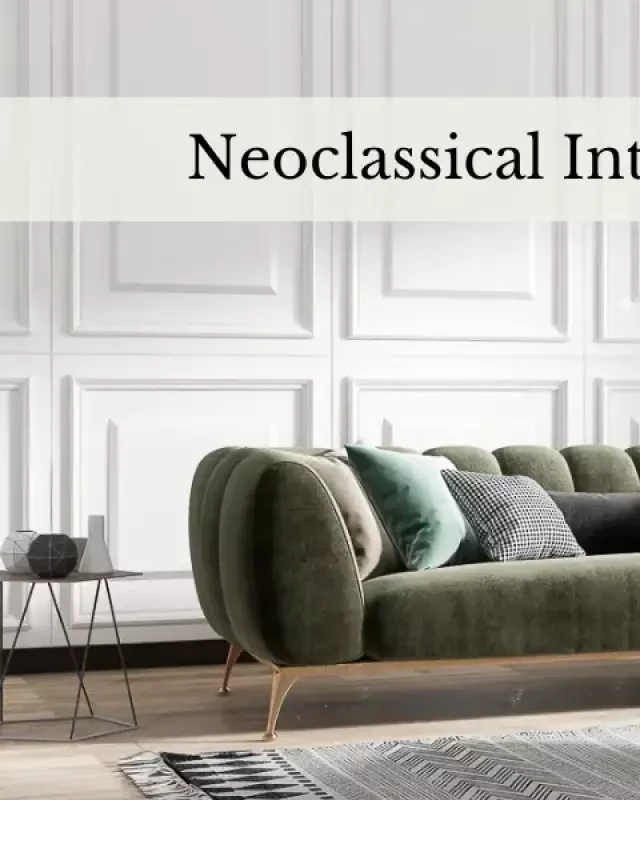   Neoclassical Interior Design: Unlocking Timeless Elegance