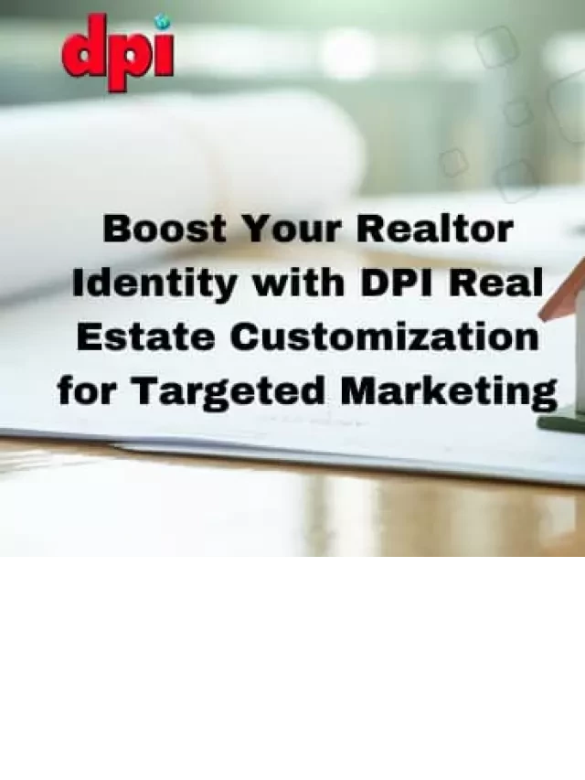   Boost Your Realtor Identity with DPI Real Estate Customization for Targeted Marketing