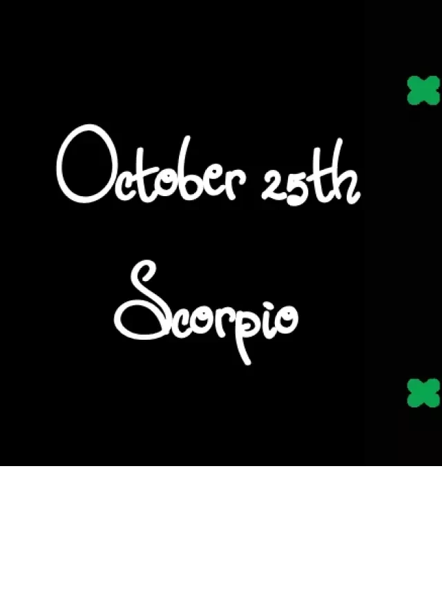   Born October 25th? Your Sign is Scorpio