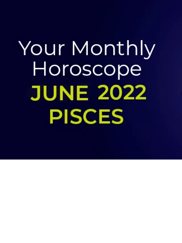   Pisces June 2022 Horoscope: Prosperity and Growth Await