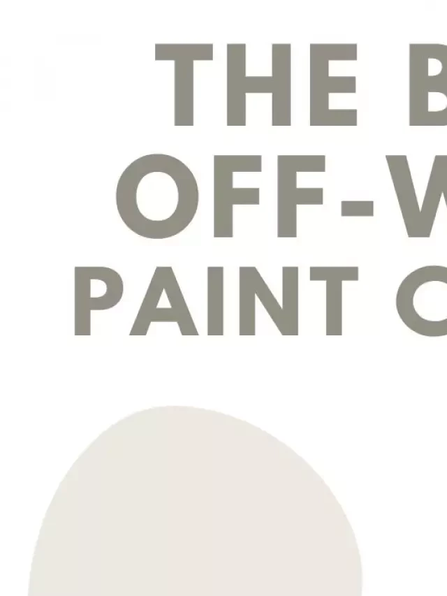   The 16 Best Off-White Paint Colors for Your Home