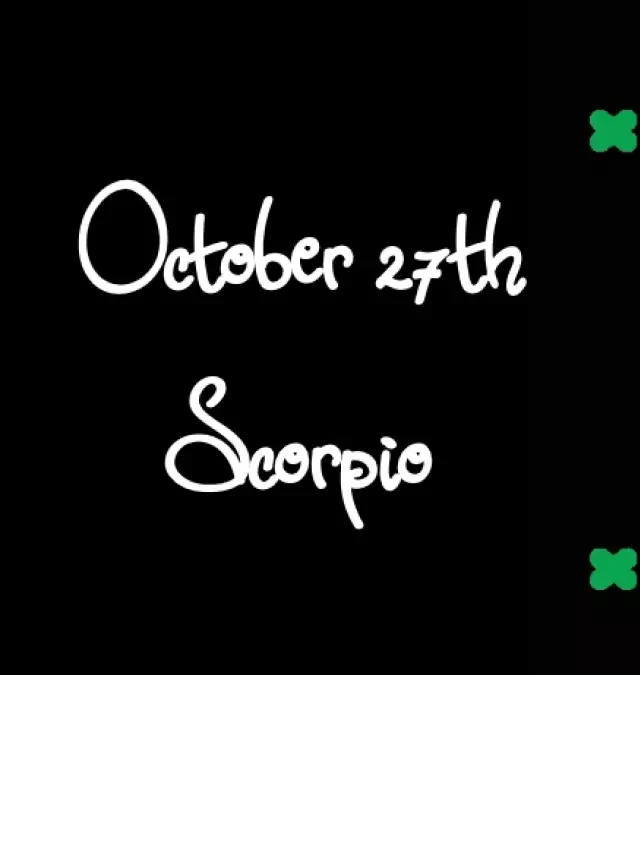   Born October 27th? Your Sign is Scorpio